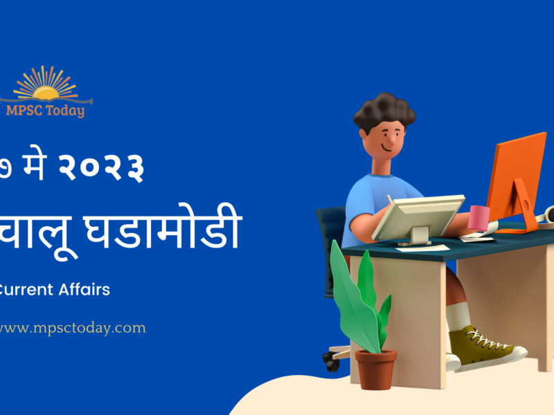 ७ मे चालू घडामोडी – Daily Current Affairs for MPSC Exams